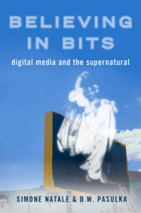 The book cover for Believing in Bits: Digital Media and the Supernatural, edited by Simone Natale and D.W. Pasulka